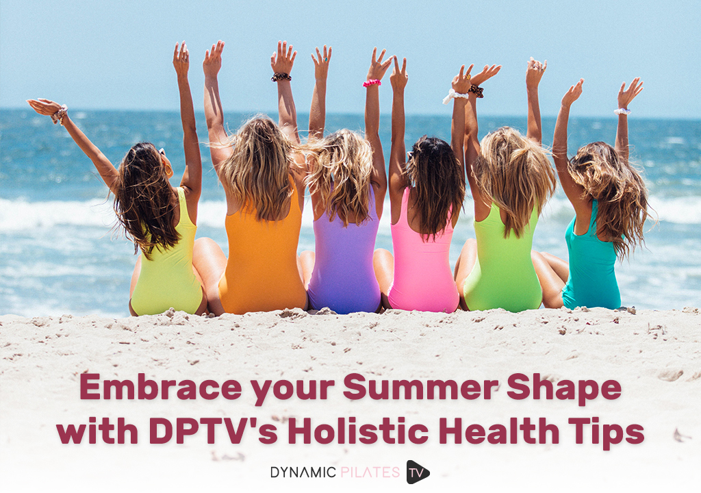 Pilates Blog Thumbnail: Embrace your Summer Shape with DPTV's Holistic Health Tips